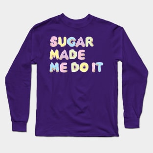 sugar made me do it Long Sleeve T-Shirt